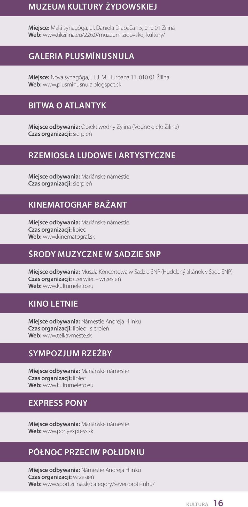 sk BITWA O ATLANTYK Miejsce odbywania: Obiekt wodny Żylina (Vodné dielo Žilina) Czas organizacji: sierpień RZEMIOSŁA LUDOWE I ARTYSTYCZNE Miejsce odbywania: Mariánske námestie Czas organizacji: