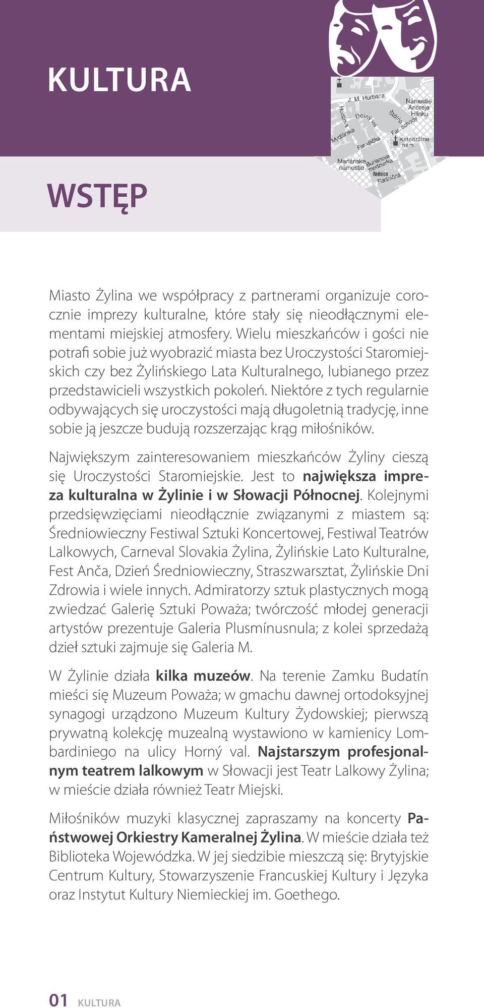 Niektóre z tych regularnie odbywających się uroczystości mają długoletnią tradycję, inne sobie ją jeszcze budują rozszerzając krąg miłośników.