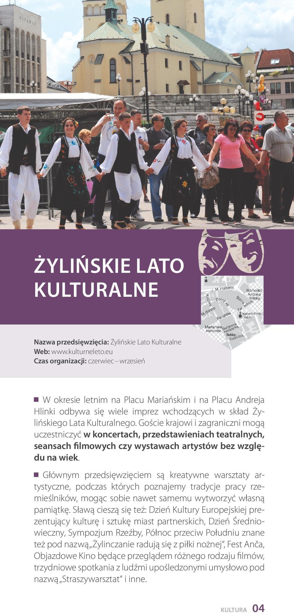 Goście krajowi i zagraniczni mogą uczestniczyć w koncertach, przedstawieniach teatralnych, seansach filmowych czy wystawach artystów bez względu na wiek.