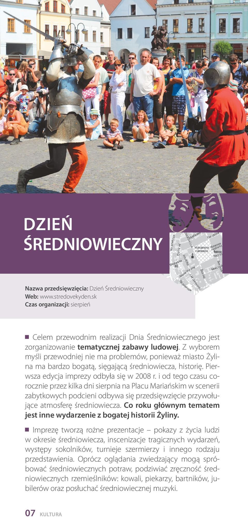 Z wyborem myśli przewodniej nie ma problemów, ponieważ miasto Żylina ma bardzo bogatą, sięgającą średniowiecza, historię. Pierwsza edycja imprezy odbyła się w 2008 r.