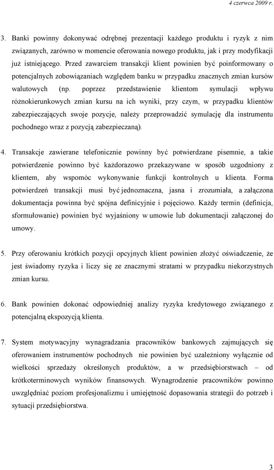 poprzez przedstawienie klientom symulacji wpływu różnokierunkowych zmian kursu na ich wyniki, przy czym, w przypadku klientów zabezpieczających swoje pozycje, należy przeprowadzić symulację dla
