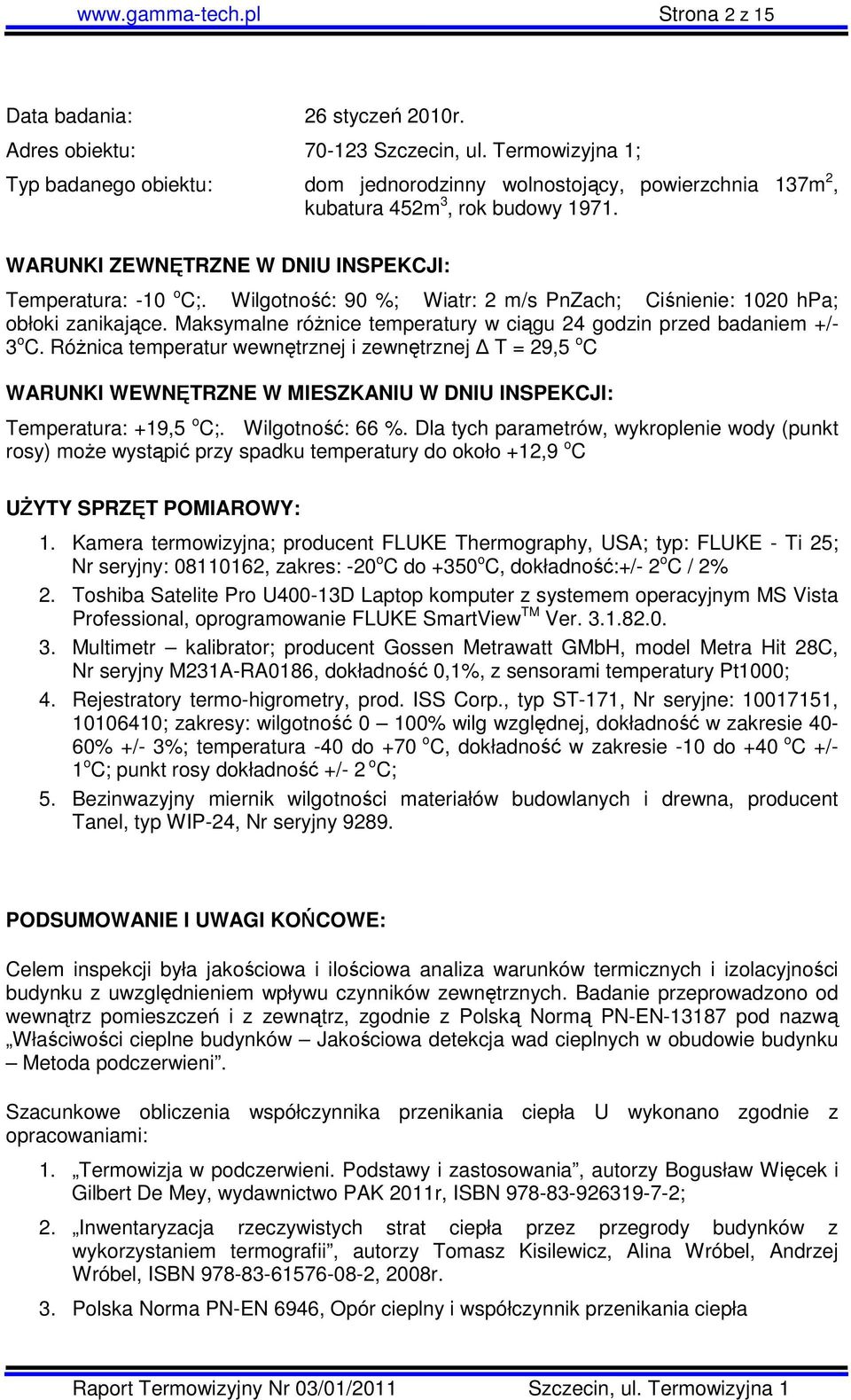 Wilgotność: 90 %; Wiatr: 2 m/s PnZach; Ciśnienie: 1020 hpa; obłoki zanikające. Maksymalne różnice temperatury w ciągu 24 godzin przed badaniem +/- 3 o C.