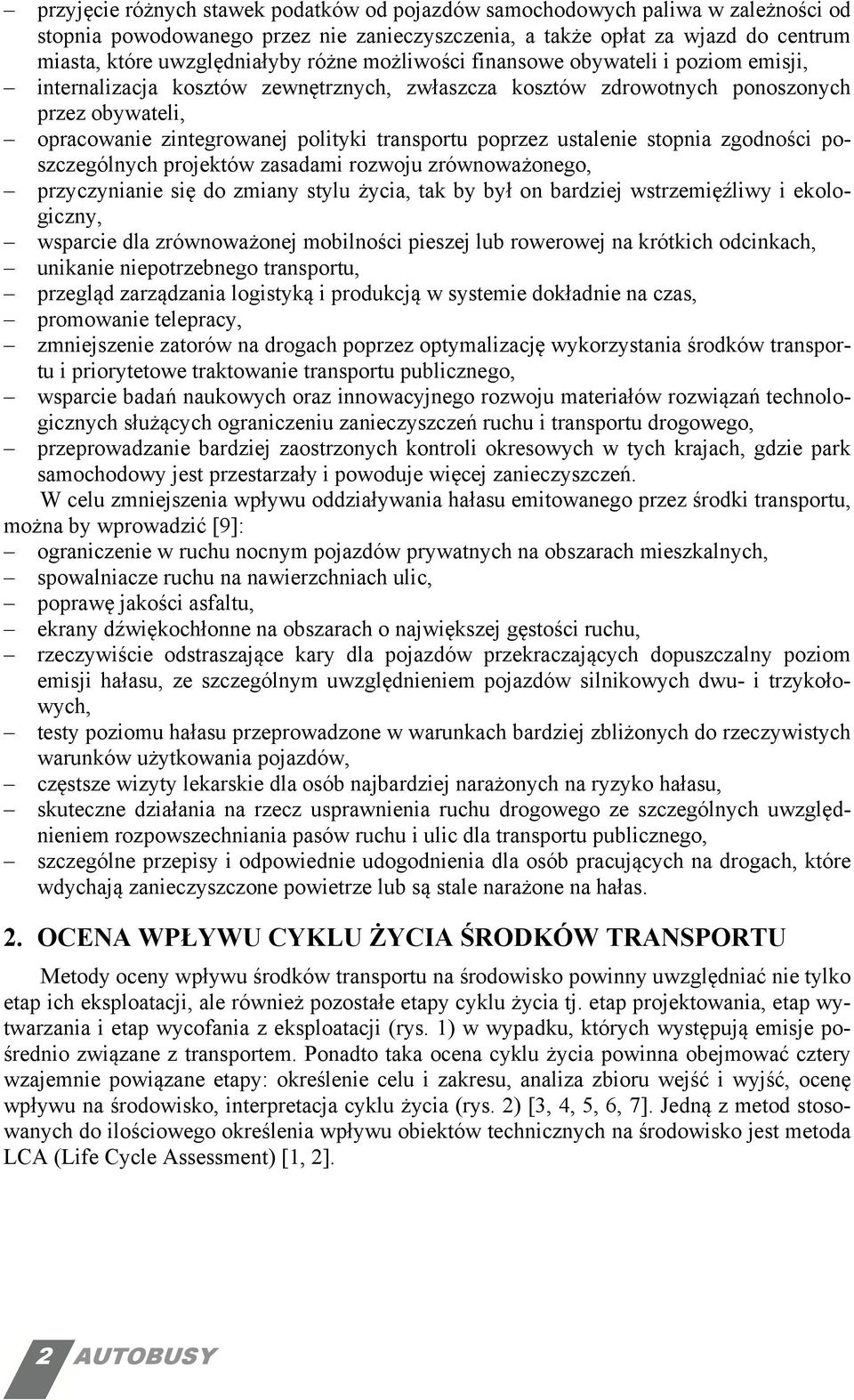 poprzez ustalenie stopnia zgodności poszczególnych projektów zasadami rozwoju zrównoważonego, przyczynianie się do zmiany stylu życia, tak by był on bardziej wstrzemięźliwy i ekologiczny, wsparcie