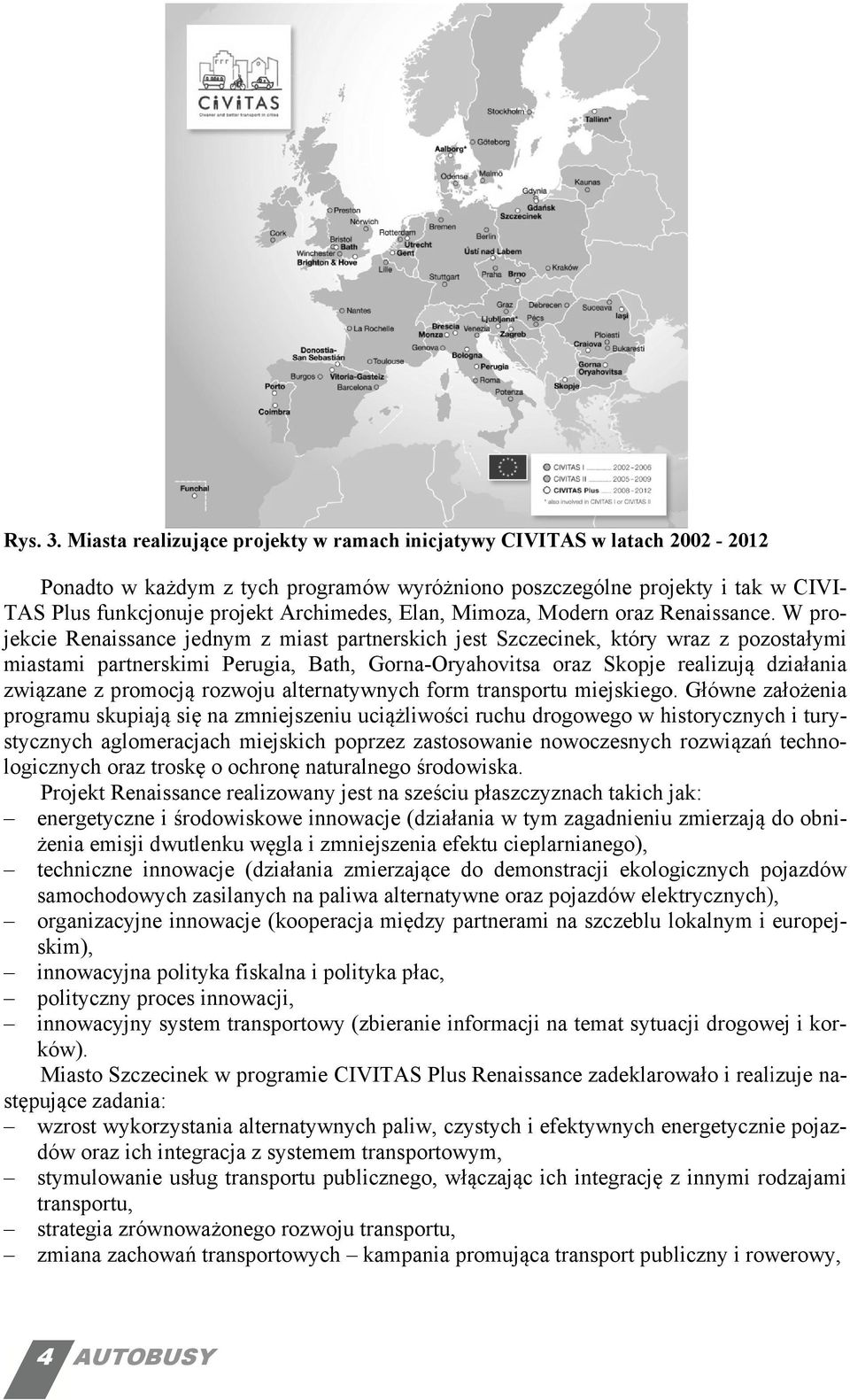 Miasta realizujące projekty w ramach inicjatywy CIVITAS w latach 2002-2012 Ponadto w każdym z tych programów wyróżniono poszczególne projekty i tak w CIVI- TAS Plus funkcjonuje projekt Archimedes,