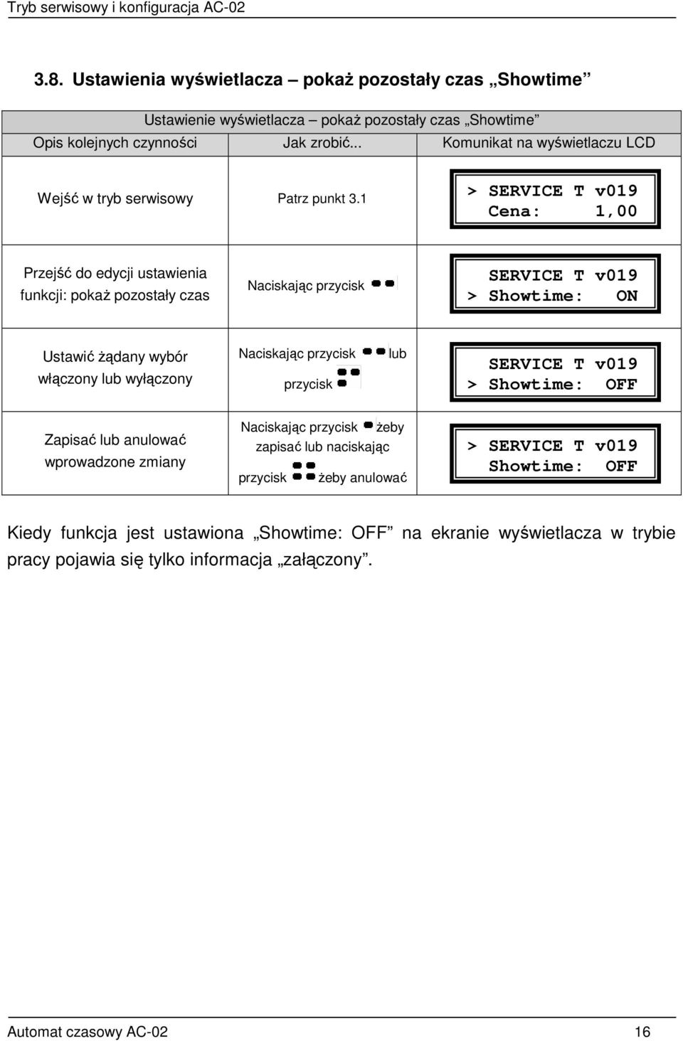 funkcji: pokaŝ pozostały czas > Showtime: ON Ustawić Ŝądany wybór włączony lub wyłączony przycisk lub > Showtime: b OFF Zapisać lub