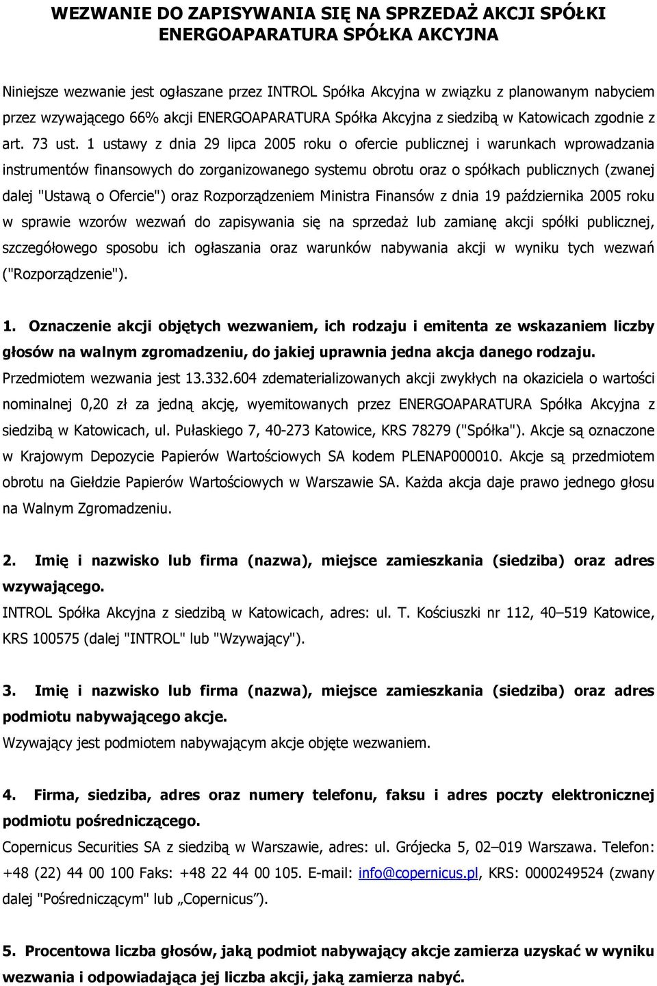 1 ustawy z dnia 29 lipca 2005 roku o ofercie publicznej i warunkach wprowadzania instrumentów finansowych do zorganizowanego systemu obrotu oraz o spółkach publicznych (zwanej dalej "Ustawą o