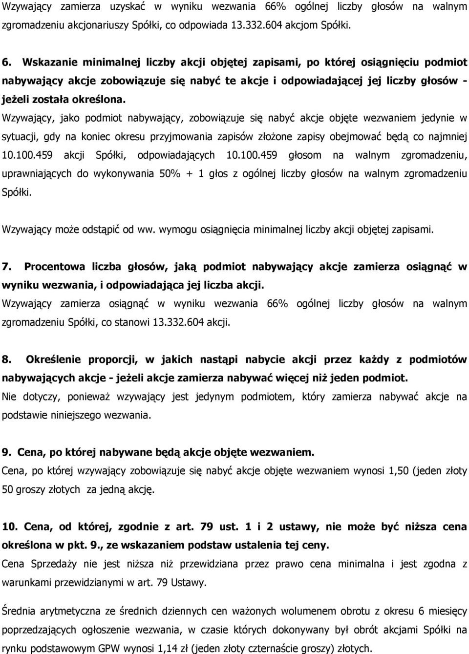 Wskazanie minimalnej liczby akcji objętej zapisami, po której osiągnięciu podmiot nabywający akcje zobowiązuje się nabyć te akcje i odpowiadającej jej liczby głosów - jeŝeli została określona.