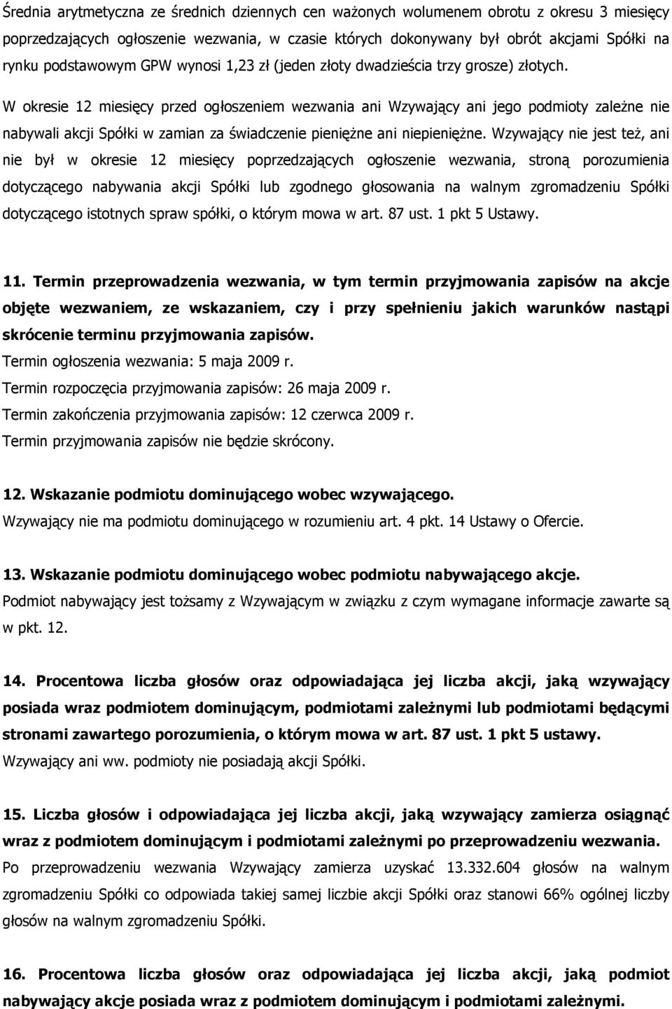 W okresie 12 miesięcy przed ogłoszeniem wezwania ani Wzywający ani jego podmioty zaleŝne nie nabywali akcji Spółki w zamian za świadczenie pienięŝne ani niepienięŝne.