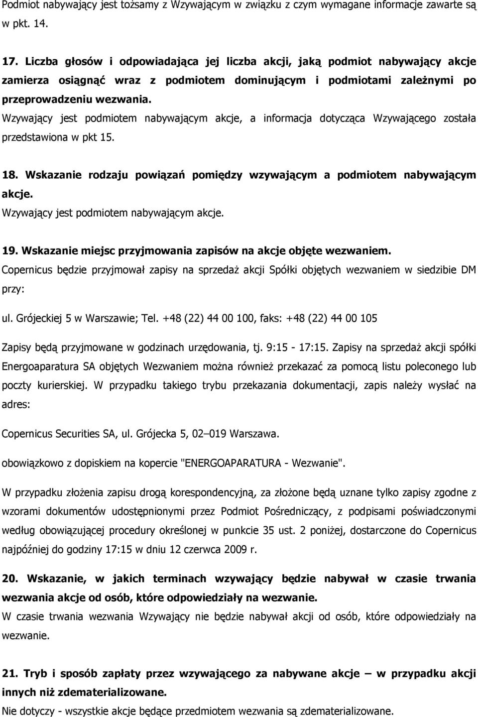 Wzywający jest podmiotem nabywającym akcje, a informacja dotycząca Wzywającego została przedstawiona w pkt 15. 18. Wskazanie rodzaju powiązań pomiędzy wzywającym a podmiotem nabywającym akcje.