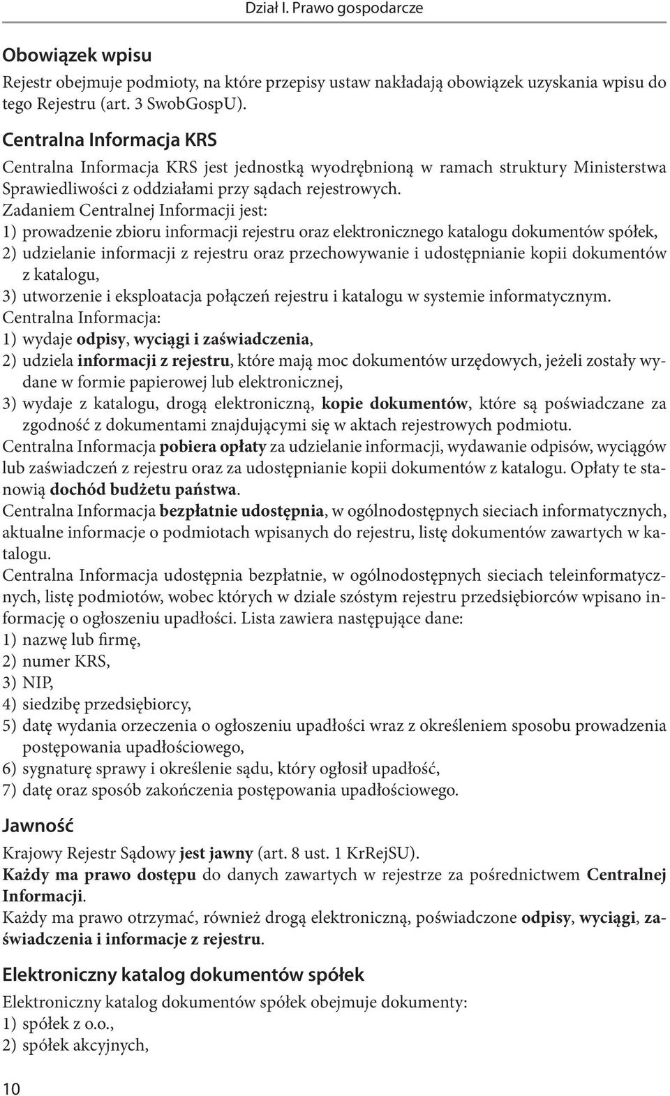 Zadaniem Centralnej Informacji jest: 1) prowadzenie zbioru informacji rejestru oraz elektronicznego katalogu dokumentów spółek, 2) udzielanie informacji z rejestru oraz przechowywanie i udostępnianie