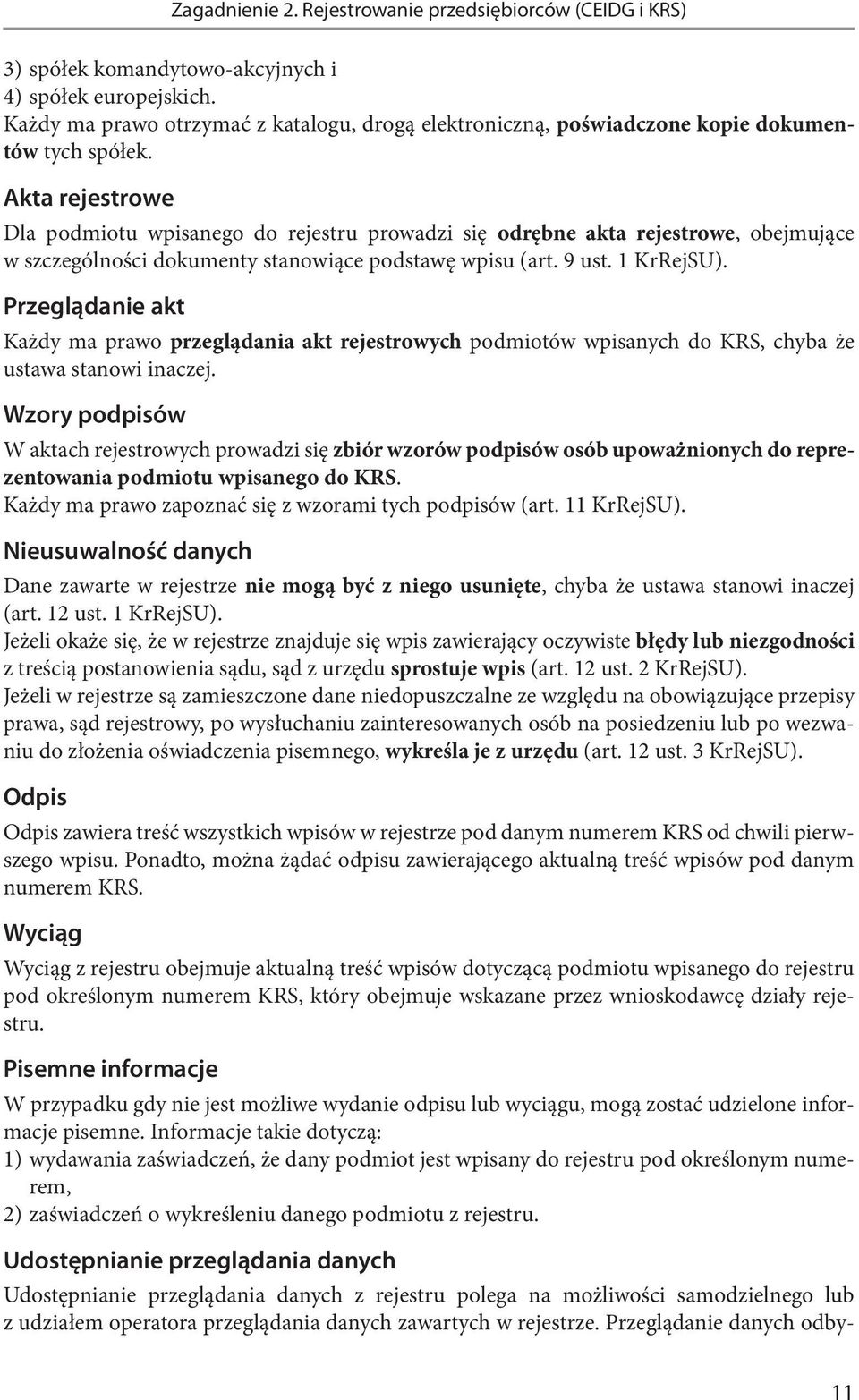 Akta rejestrowe Dla podmiotu wpisanego do rejestru prowadzi się odrębne akta rejestrowe, obejmujące w szczególności dokumenty stanowiące podstawę wpisu (art. 9 ust. 1 KrRejSU).