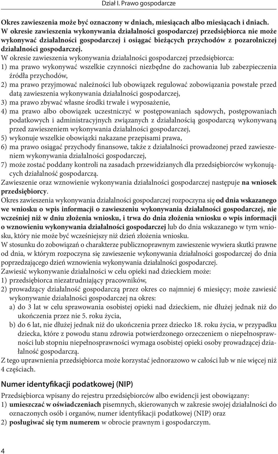 W okresie zawieszenia wykonywania działalności gospodarczej przedsiębiorca: 1) ma prawo wykonywać wszelkie czynności niezbędne do zachowania lub zabezpieczenia źródła przychodów, 2) ma prawo