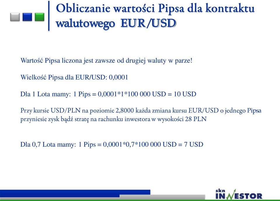 Wielkość Pipsa dla EUR/USD: 0,0001 Dla 1 Lota mamy: 1 Pips