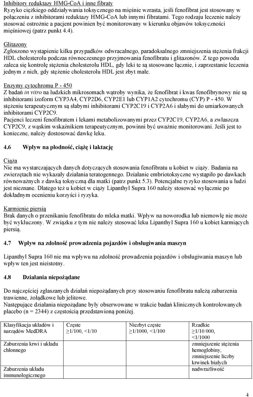 Glitazony Zgłoszono wystąpienie kilku przypadków odwracalnego, paradoksalnego zmniejszenia stężenia frakcji HDL cholesterolu podczas równoczesnego przyjmowania fenofibratu i glitazonów.