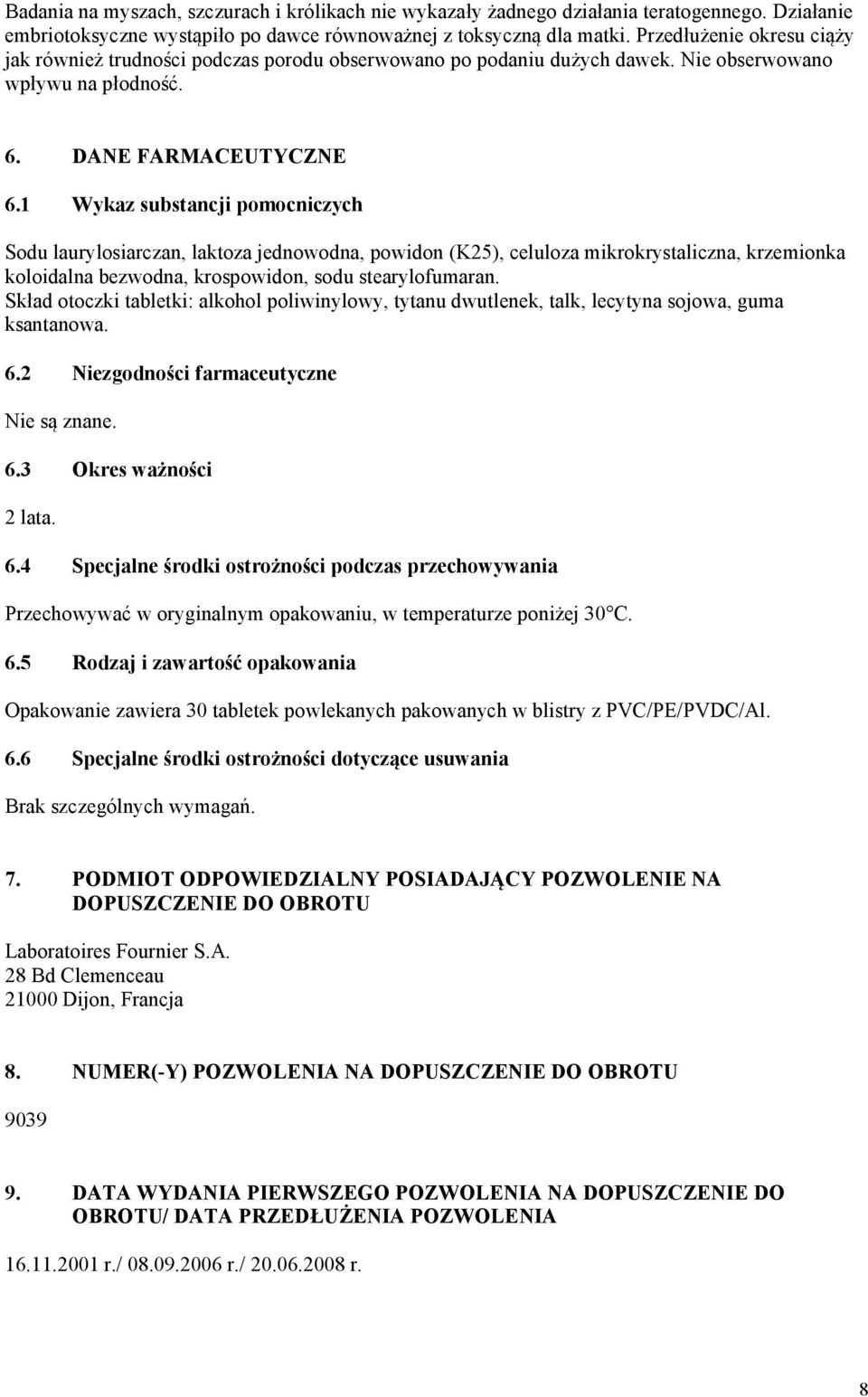 1 Wykaz substancji pomocniczych Sodu laurylosiarczan, laktoza jednowodna, powidon (K25), celuloza mikrokrystaliczna, krzemionka koloidalna bezwodna, krospowidon, sodu stearylofumaran.