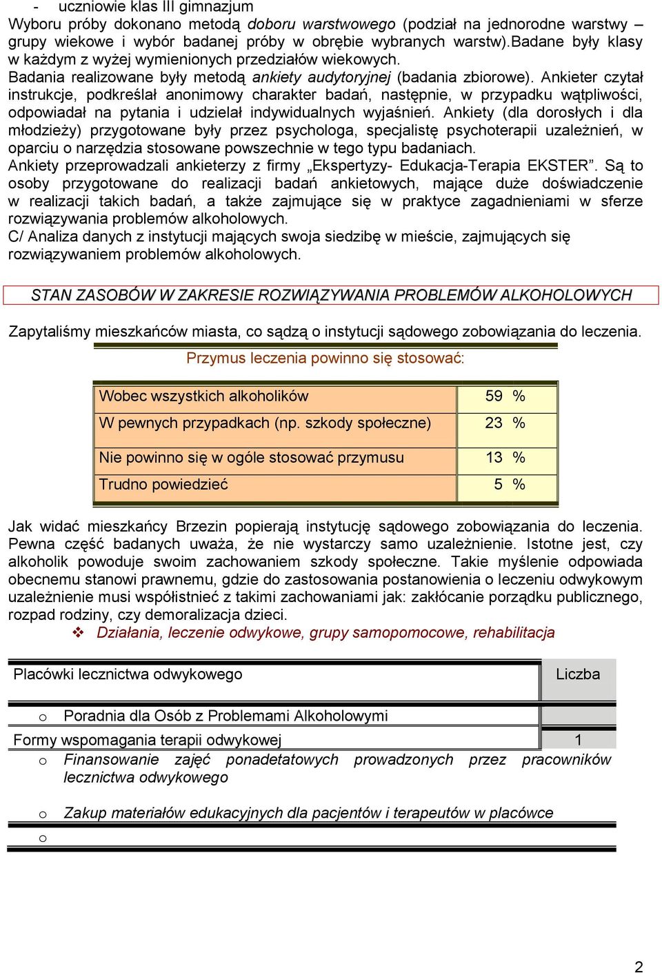 Ankieter czytał instrukcje, podkreślał anonimowy charakter badań, następnie, w przypadku wątpliwości, odpowiadał na pytania i udzielał indywidualnych wyjaśnień.