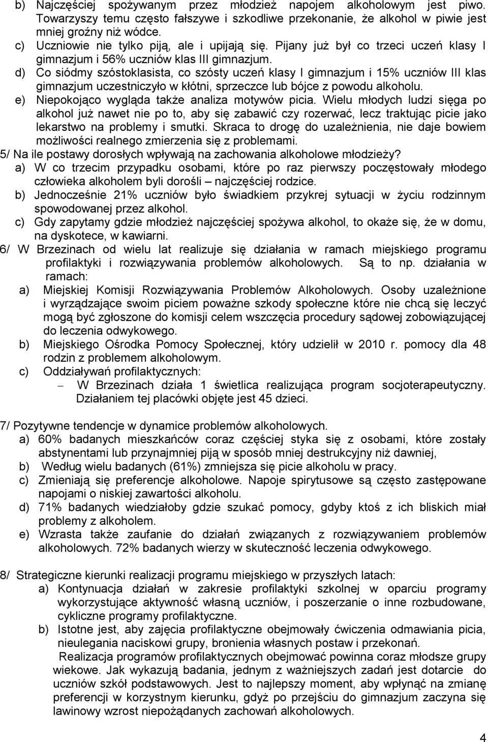 d) Co siódmy szóstoklasista, co szósty uczeń klasy I gimnazjum i 15% uczniów III klas gimnazjum uczestniczyło w kłótni, sprzeczce lub bójce z powodu alkoholu.