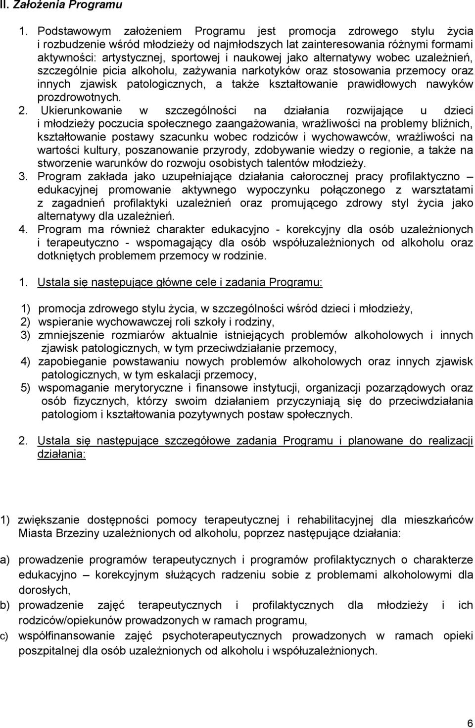 jako alternatywy wobec uzależnień, szczególnie picia alkoholu, zażywania narkotyków oraz stosowania przemocy oraz innych zjawisk patologicznych, a także kształtowanie prawidłowych nawyków