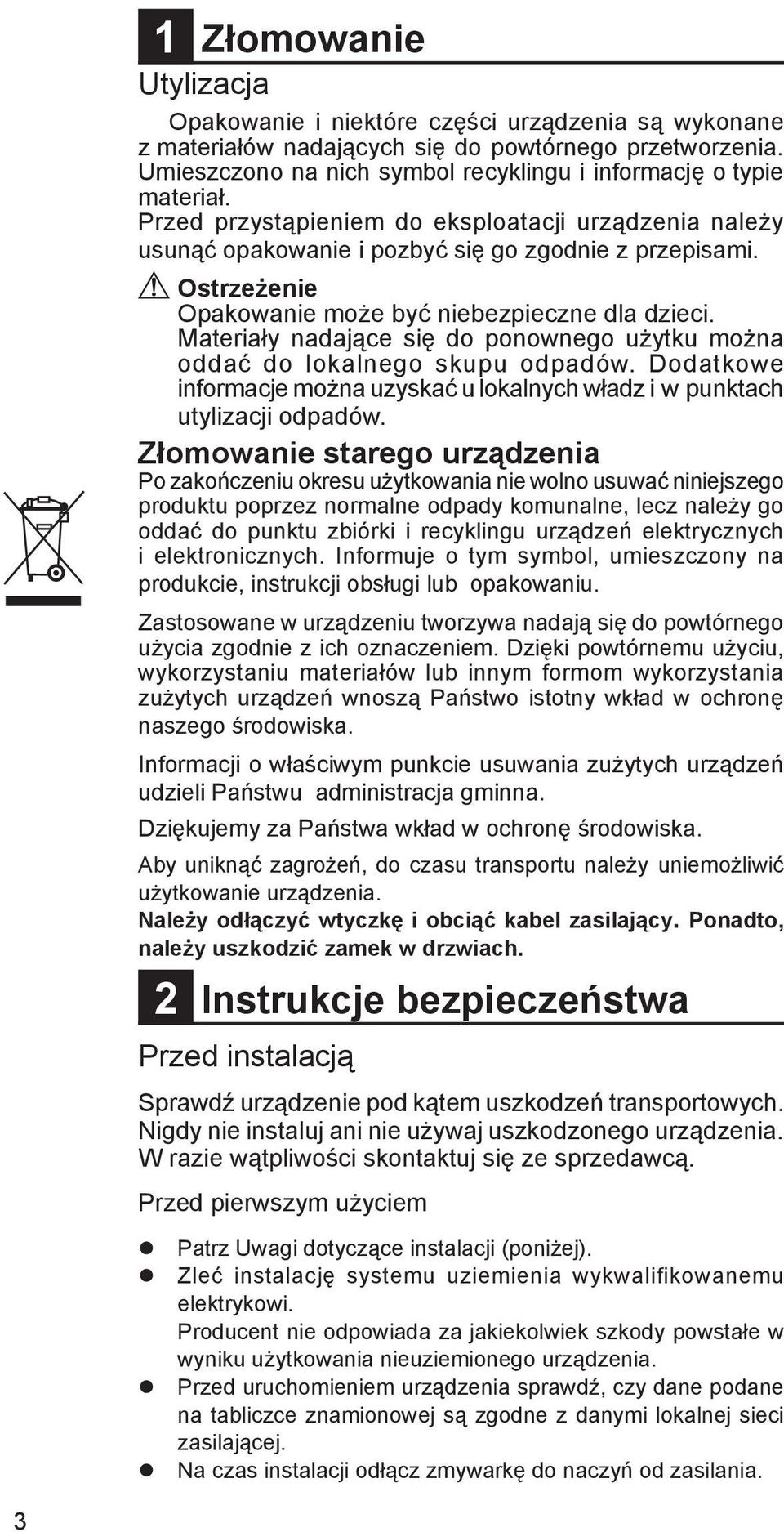Materiały nadające się do ponownego użytku można oddać do lokalnego skupu odpadów. Dodatkowe informacje można uzyskać u lokalnych władz i w punktach utylizacji odpadów.