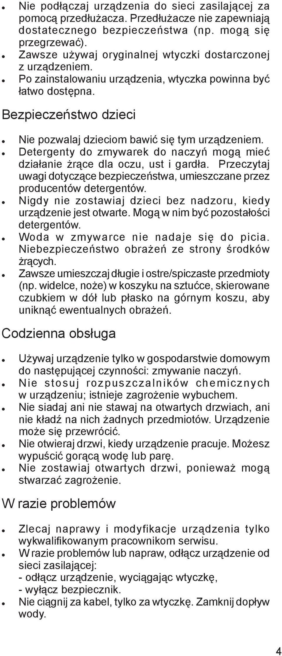 Detergenty do zmywarek do naczyń mogą mieć działanie żrące dla oczu, ust i gardła. Przeczytaj uwagi dotyczące bezpieczeństwa, umieszczane przez producentów detergentów.