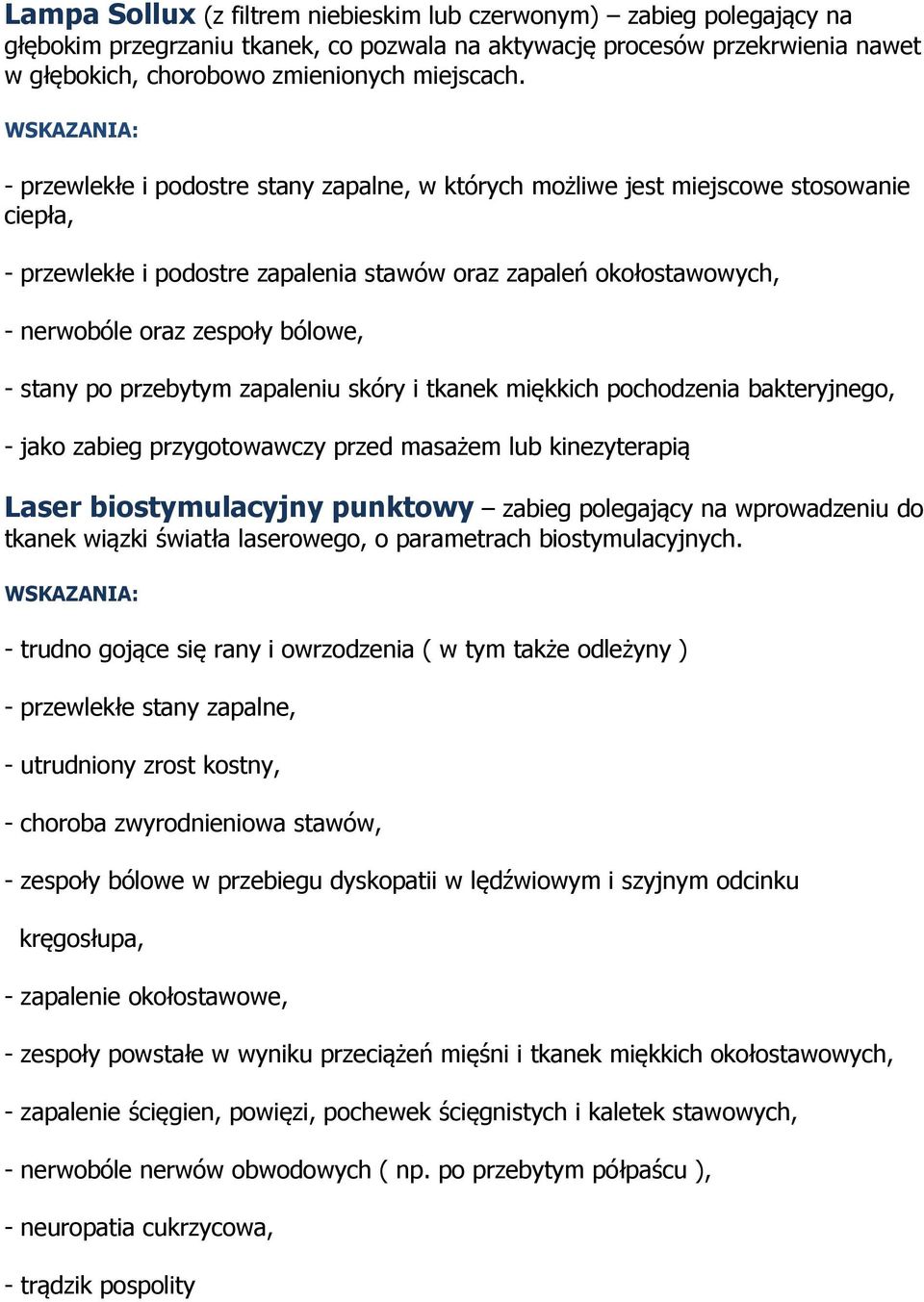 stany po przebytym zapaleniu skóry i tkanek miękkich pochodzenia bakteryjnego, - jako zabieg przygotowawczy przed masażem lub kinezyterapią Laser biostymulacyjny punktowy zabieg polegający na