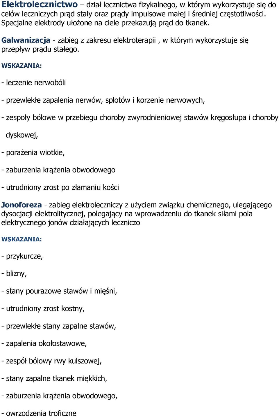 - leczenie nerwobóli - przewlekłe zapalenia nerwów, splotów i korzenie nerwowych, - zespoły bólowe w przebiegu choroby zwyrodnieniowej stawów kręgosłupa i choroby dyskowej, - porażenia wiotkie, -