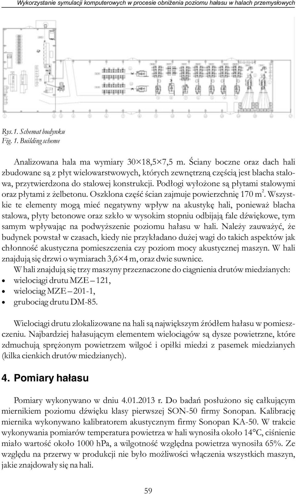 Podłogi wyłożone są płytami stalowymi 2 oraz płytami z żelbetonu. Oszklona część ścian zajmuje powierzchnię 170 m.