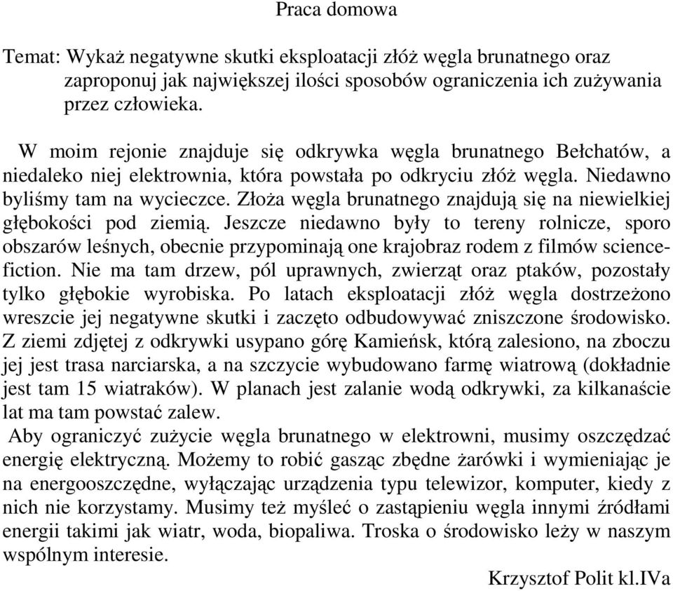 Złoża węgla brunatnego znajdują się na niewielkiej głębokości pod ziemią.