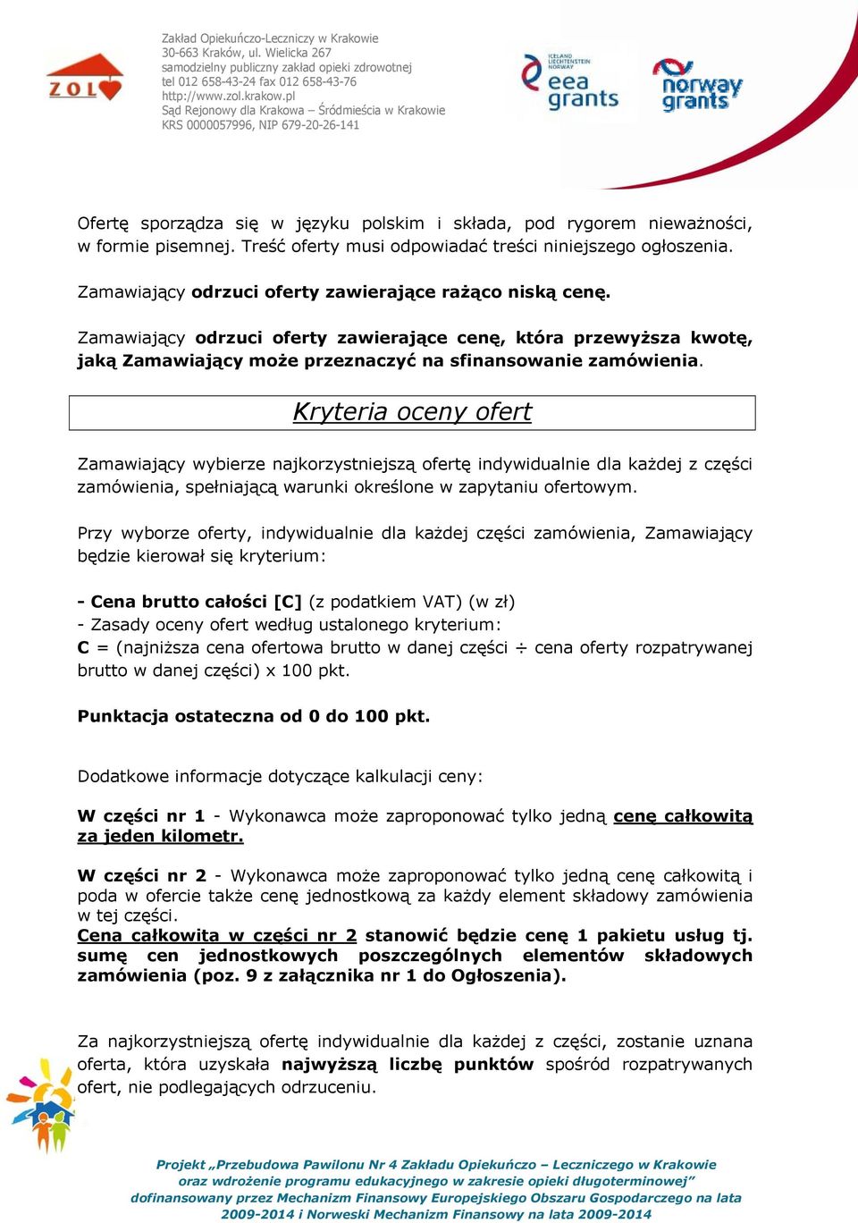 Kryteria oceny ofert Zamawiający wybierze najkorzystniejszą ofertę indywidualnie dla każdej z części zamówienia, spełniającą warunki określone w zapytaniu ofertowym.