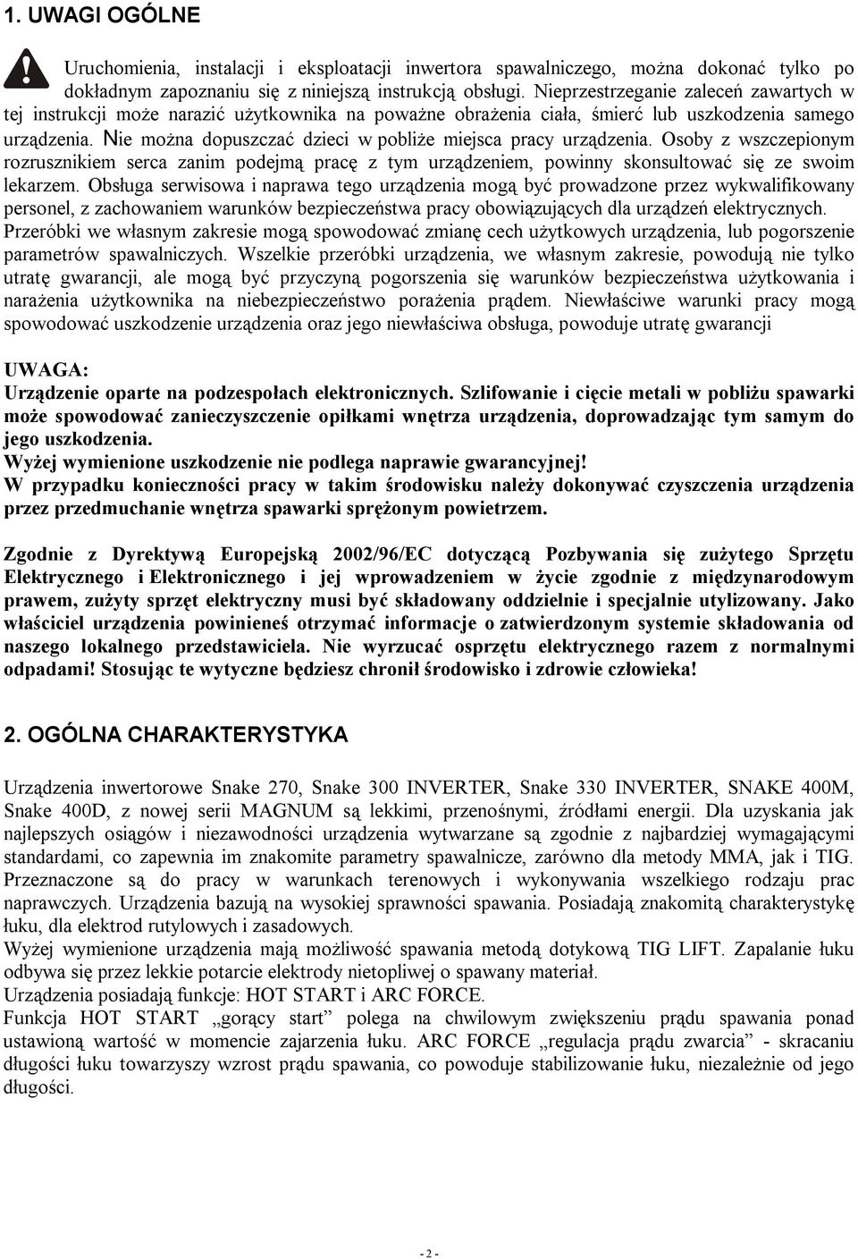 Nie można dopuszczać dzieci w pobliże miejsca pracy urządzenia. Osoby z wszczepionym rozrusznikiem serca zanim podejmą pracę z tym urządzeniem, powinny skonsultować się ze swoim lekarzem.