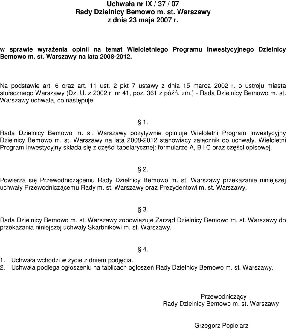 Rada Dzielnicy Bemowo m. st. Warszawy pozytywnie opiniuje Wieloletni Program Inwestycyjny Dzielnicy Bemowo m. st. Warszawy na lata 2008-2012 stanowiący załącznik do uchwały.