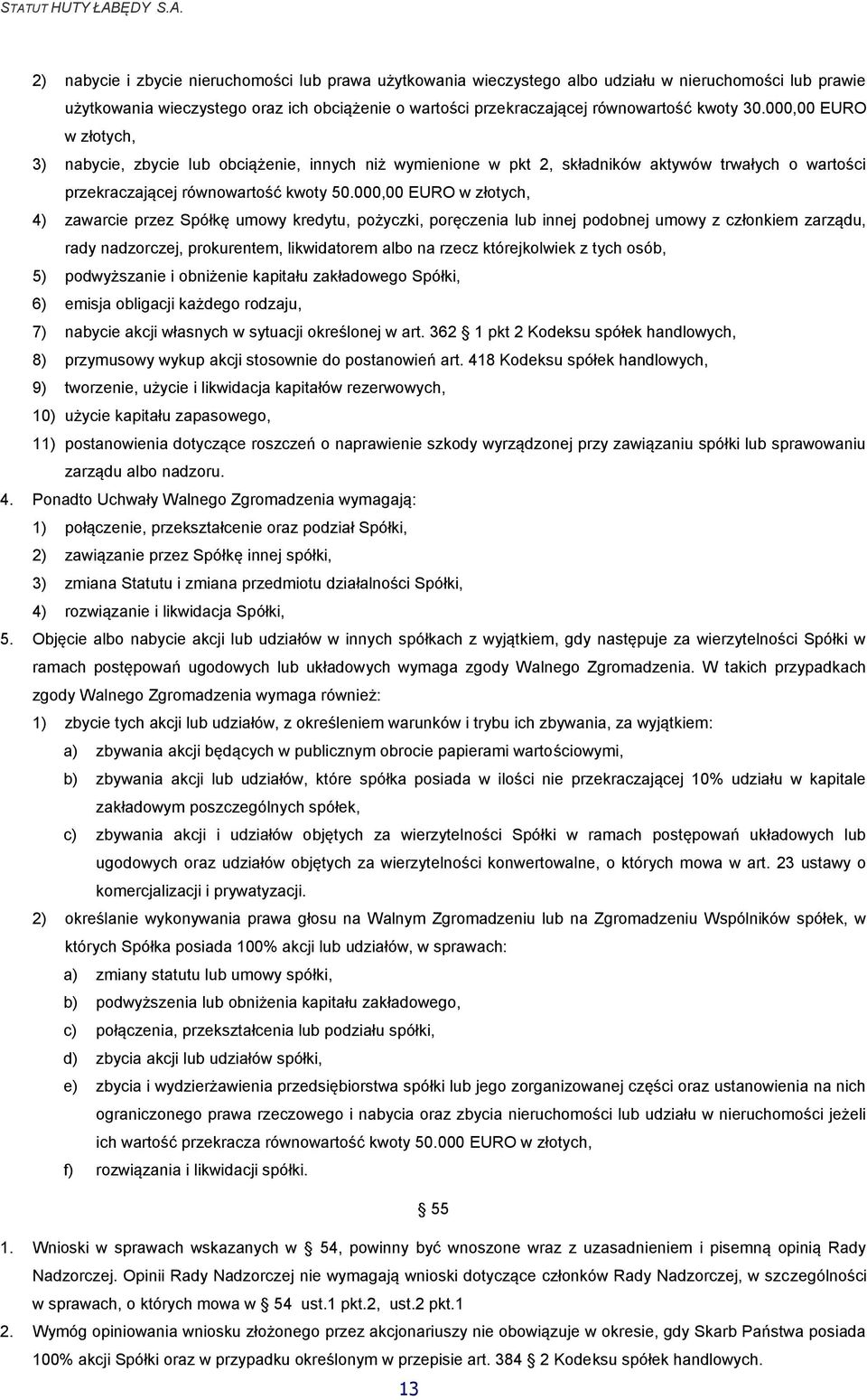 000,00 EURO w złotych, 4) zawarcie przez Spółkę umowy kredytu, pożyczki, poręczenia lub innej podobnej umowy z członkiem zarządu, rady nadzorczej, prokurentem, likwidatorem albo na rzecz