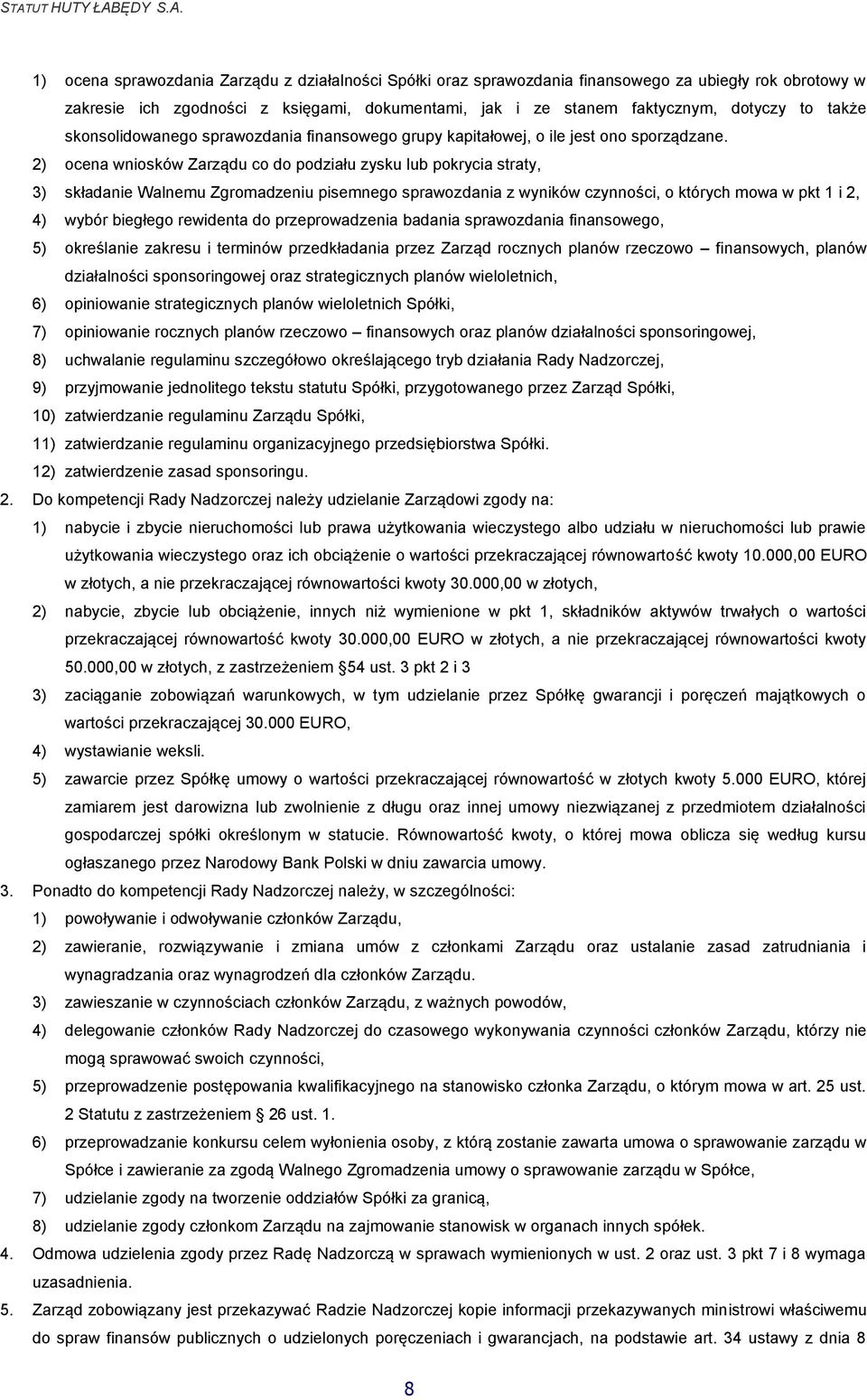 2) ocena wniosków Zarządu co do podziału zysku lub pokrycia straty, 3) składanie Walnemu Zgromadzeniu pisemnego sprawozdania z wyników czynności, o których mowa w pkt 1 i 2, 4) wybór biegłego