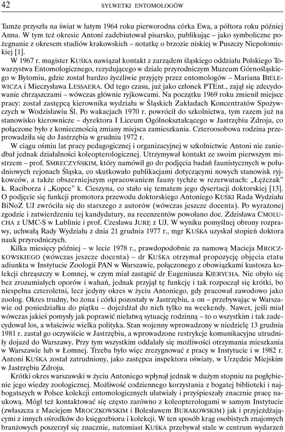 magister KUŚKA nawiązał kontakt z zarządem śląskiego oddziału Polskiego Towarzystwa Entomologicznego, rezydującego w dziale przyrodniczym Muzeum Górnośląskiego w Bytomiu, gdzie został bardzo