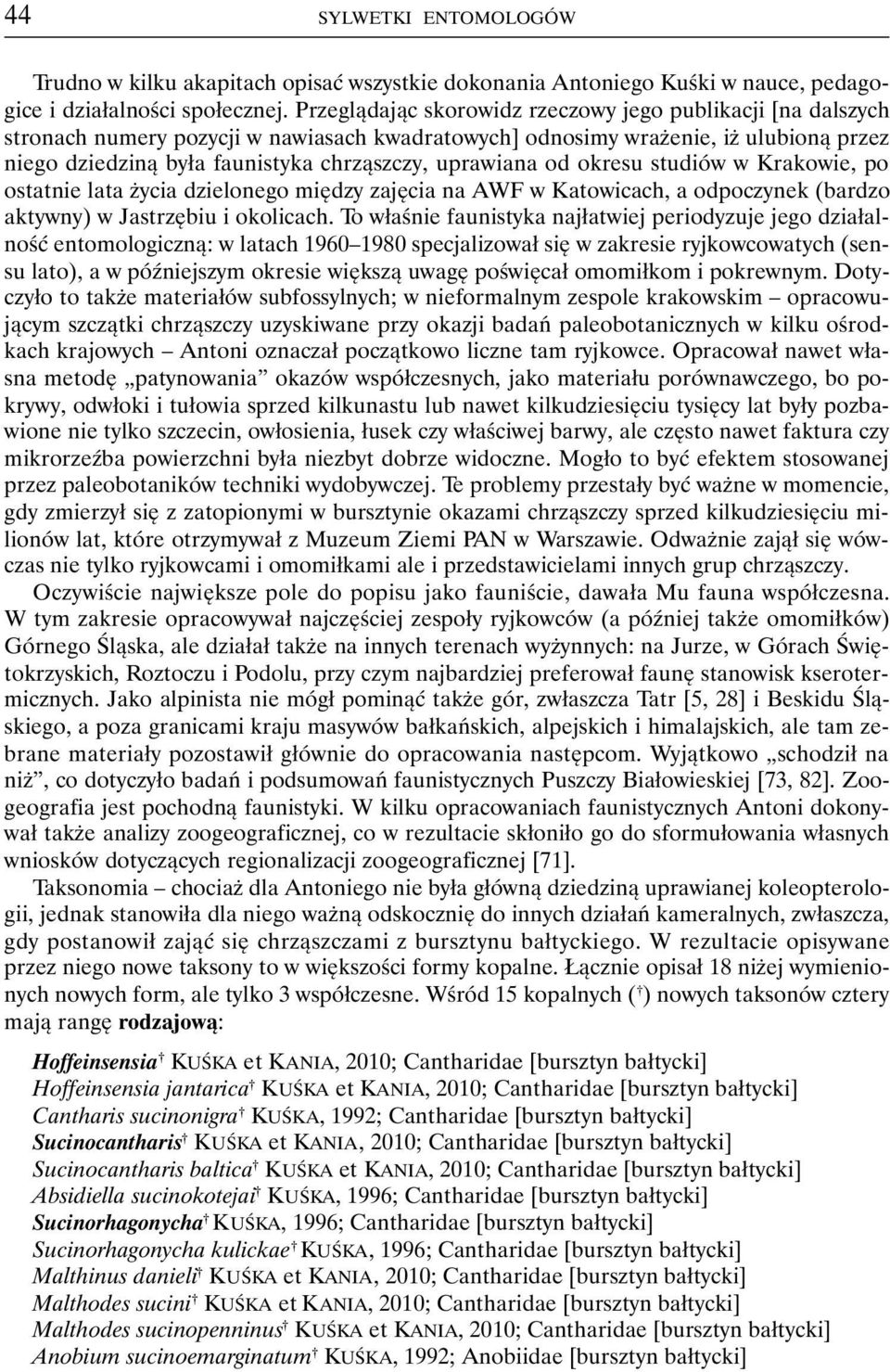 uprawiana od okresu studiów w Krakowie, po ostatnie lata życia dzielonego między zajęcia na AWF w Katowicach, a odpoczynek (bardzo aktywny) w Jastrzębiu i okolicach.