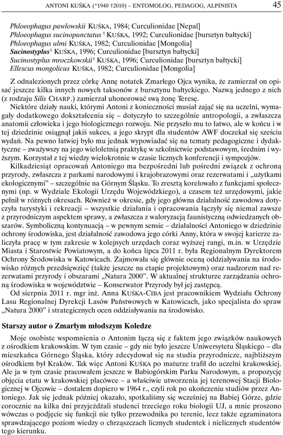 mongolicus KUŚKA, 1982; Curculionidae [Mongolia] Z odnalezionych przez córkę Annę notatek Zmarłego Ojca wynika, że zamierzał on opisać jeszcze kilka innych nowych taksonów z bursztynu bałtyckiego.