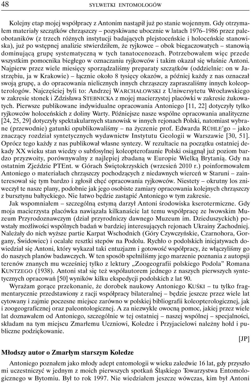 wstępnej analizie stwierdziłem, że ryjkowce obok biegaczowatych stanowią dominującą grupę systematyczną w tych tanatocenozach.
