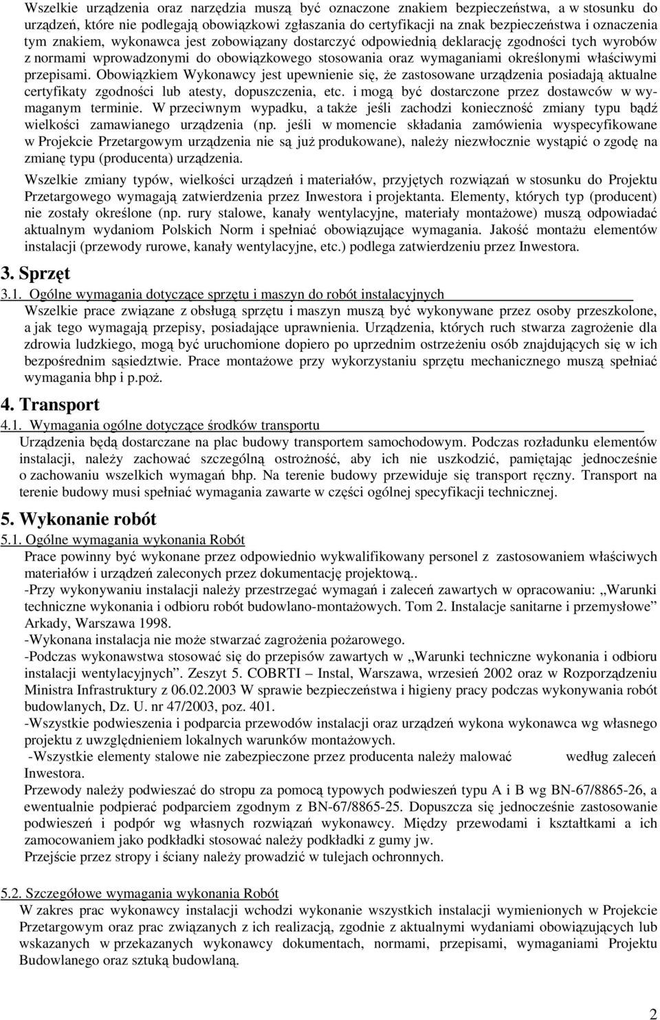 Obowiązkiem Wykonawcy jest upewnienie się, że zastosowane urządzenia posiadają aktualne certyfikaty zgodności lub atesty, dopuszczenia, etc.