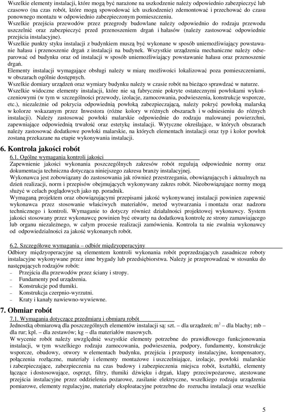 Wszelkie przejścia przewodów przez przegrody budowlane należy odpowiednio do rodzaju przewodu uszczelnić oraz zabezpieczyć przed przenoszeniem drgań i hałasów (należy zastosować odpowiednie przejścia