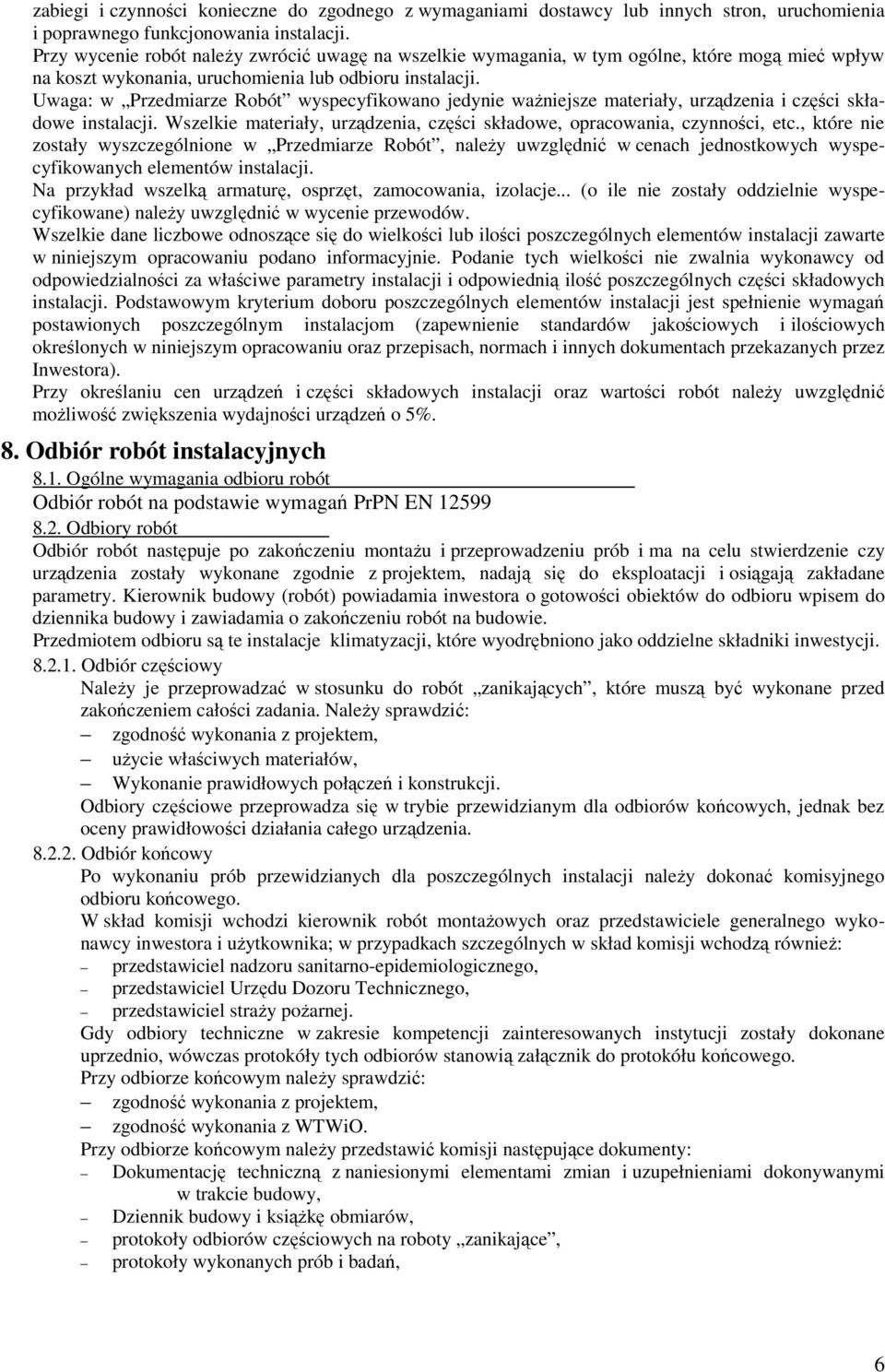 Uwaga: w Przedmiarze Robót wyspecyfikowano jedynie ważniejsze materiały, urządzenia i części składowe instalacji. Wszelkie materiały, urządzenia, części składowe, opracowania, czynności, etc.