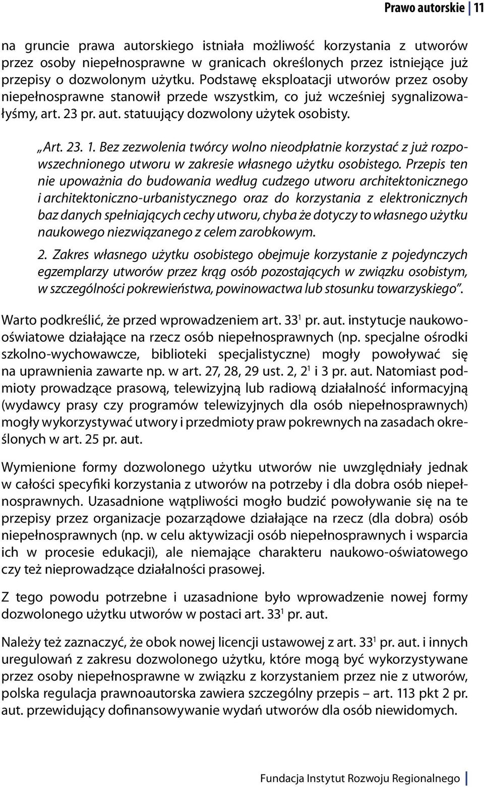 Bez zezwolenia twórcy wolno nieodpłatnie korzystać z już rozpowszechnionego utworu w zakresie własnego użytku osobistego.