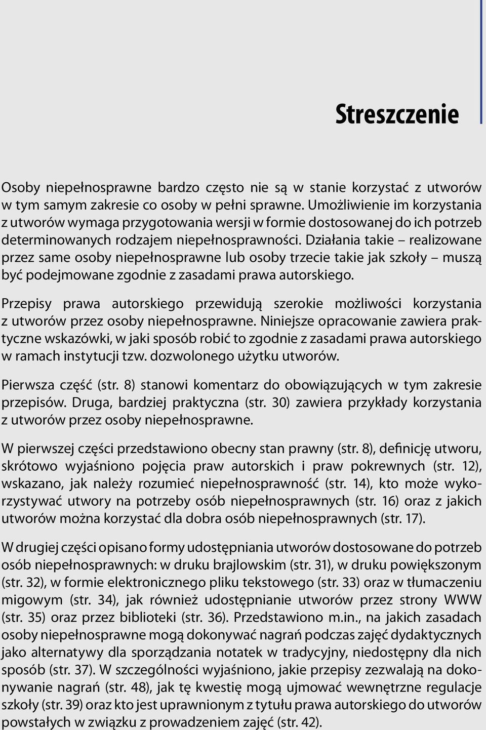 Działania takie realizowane przez same osoby niepełnosprawne lub osoby trzecie takie jak szkoły muszą być podejmowane zgodnie z zasadami prawa autorskiego.