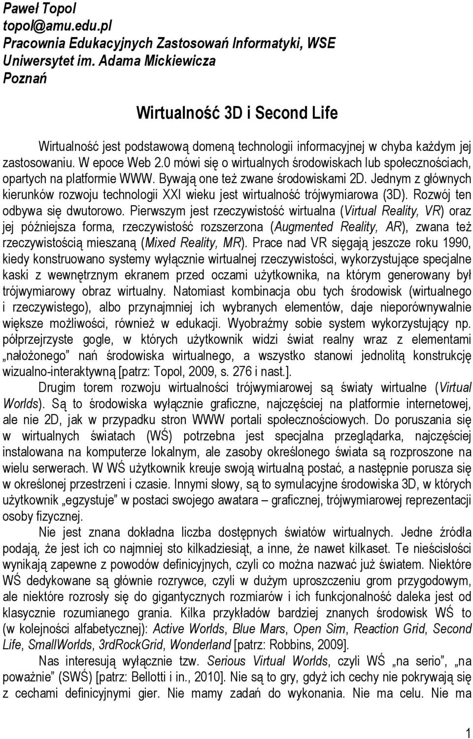 0 mówi się o wirtualnych środowiskach lub społecznościach, opartych na platformie WWW. Bywają one też zwane środowiskami 2D.