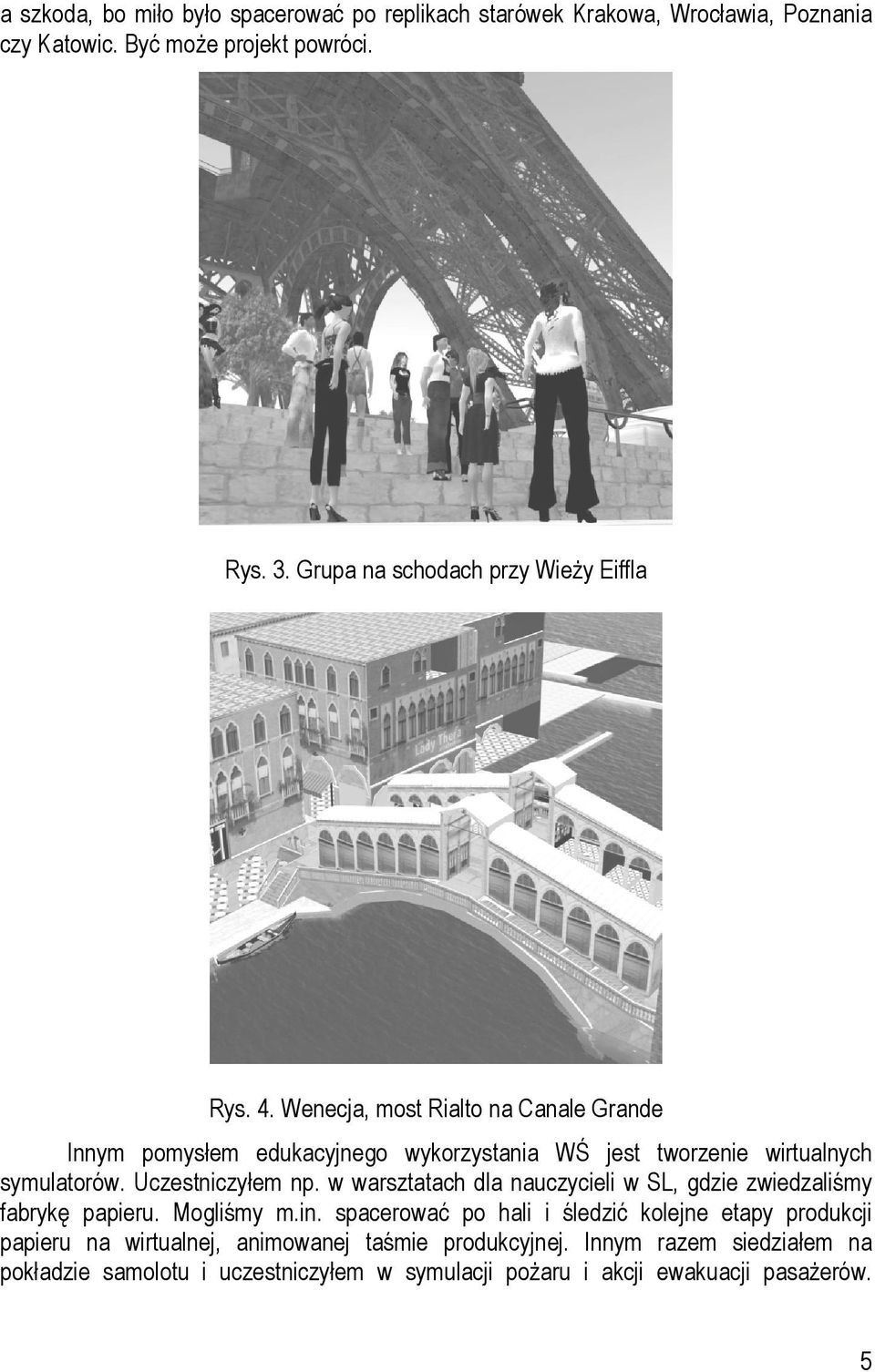 Wenecja, most Rialto na Canale Grande Innym pomysłem edukacyjnego wykorzystania WŚ jest tworzenie wirtualnych symulatorów. Uczestniczyłem np.