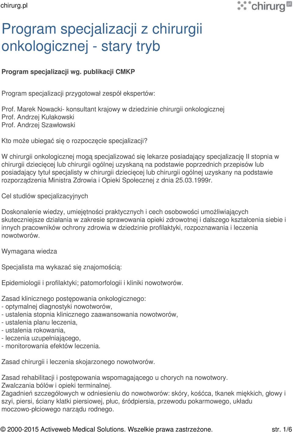 W chirurgii onkologicznej mogą specjalizować się lekarze posiadający specjalizację II stopnia w chirurgii dziecięcej lub chirurgii ogólnej uzyskaną na podstawie poprzednich przepisów lub posiadający