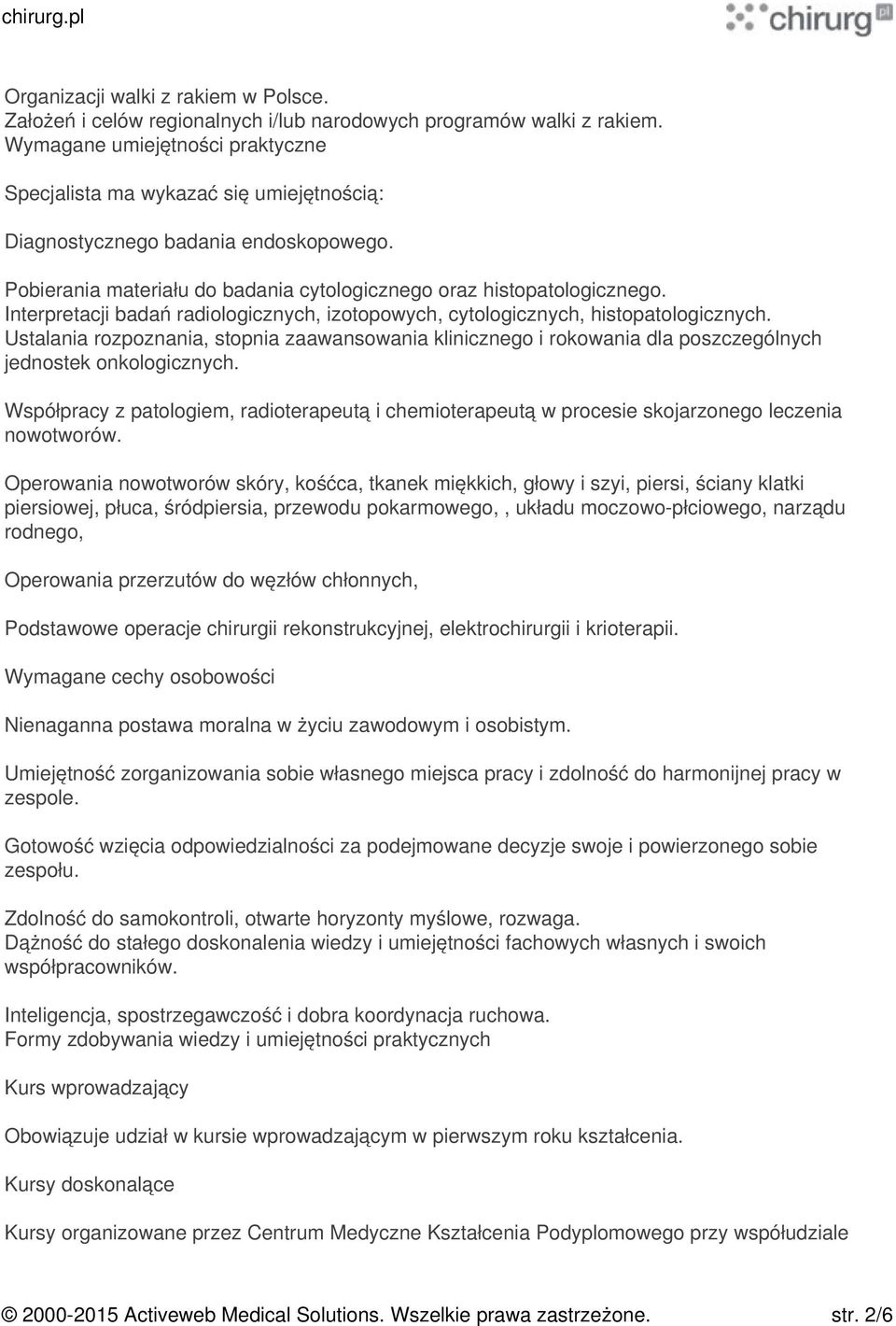 Interpretacji badań radiologicznych, izotopowych, cytologicznych, histopatologicznych. Ustalania rozpoznania, stopnia zaawansowania klinicznego i rokowania dla poszczególnych jednostek onkologicznych.