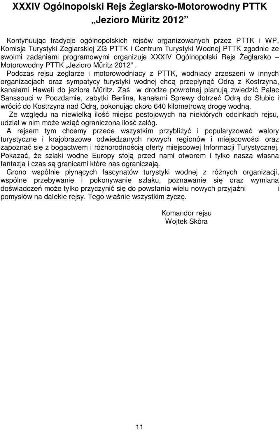 Podczas rejsu żeglarze i motorowodniacy z PTTK, wodniacy zrzeszeni w innych organizacjach oraz sympatycy turystyki wodnej chcą przepłynąć Odrą z Kostrzyna, kanałami Haweli do jeziora Müritz.