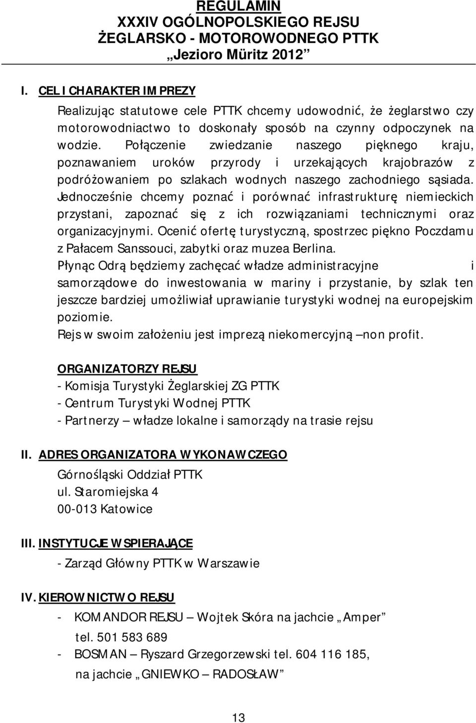 Połączenie zwiedzanie naszego pięknego kraju, poznawaniem uroków przyrody i urzekających krajobrazów z podróżowaniem po szlakach wodnych naszego zachodniego sąsiada.