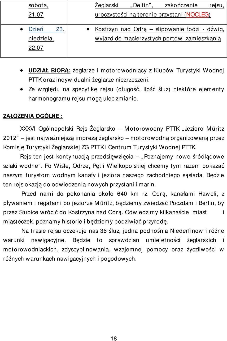 motorowodniacy z Klubów Turystyki Wodnej PTTK oraz indywidualni żeglarze niezrzeszeni. Ze względu na specyfikę rejsu (długość, ilość śluz) niektóre elementy harmonogramu rejsu mogą ulec zmianie.