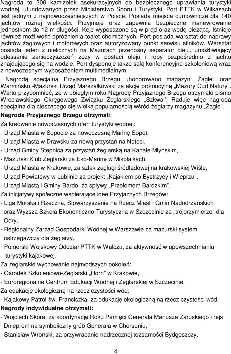 Przyjmuje oraz zapewnia bezpieczne manewrowanie jednostkom do 12 m długości. Keje wyposażone są w prąd oraz wodę bieżącą. Istnieje również możliwość opróżnienia toalet chemicznych.